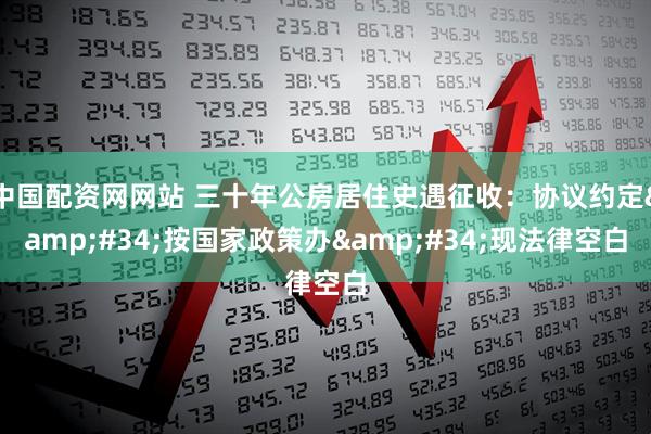 中国配资网网站 三十年公房居住史遇征收：协议约定"按国家政策办"现法律空白