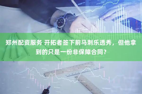 郑州配资服务 开拓者签下前马刺乐透秀,但他拿到的只是一份非保障合同?